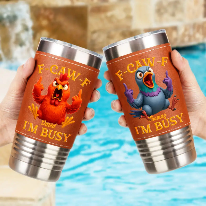 Gift For Yourself,Funny,Gifts For Colleagues - 3D Effect Funny Chicken F-CAW-F I'm Busy - Personalized Leather Tumbler