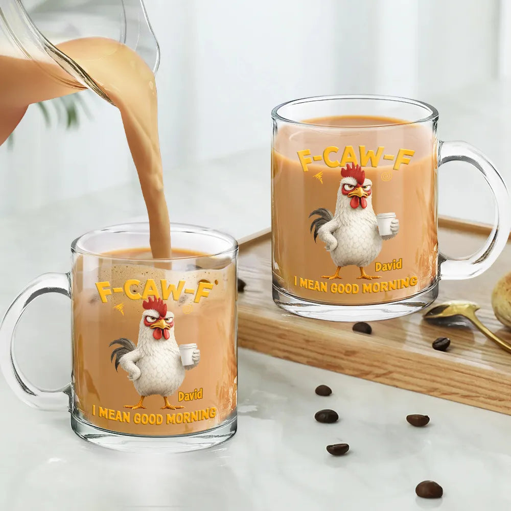 Gift For Yourself, Gift For Women, Gift For Men, Funny - 3D Effect Funny Chicken F-Caw-F I Mean Good Morning - Personalized Glass Mug