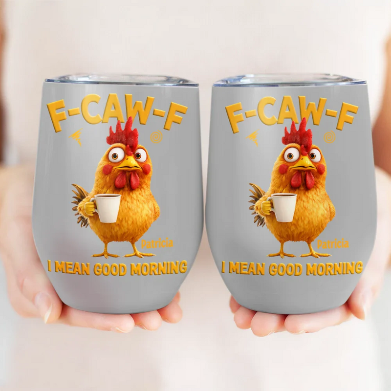 Gift For Yourself, Gift For Women, Gift For Men, Funny - 3D Effect Funny Chicken F-Caw-F I Mean Good Morning - Personalized Wine Tumbler