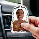 Custom Photo, Gift For Husband, Gift For Boyfriend, Funny - Custom Photo Drive Safe I Love You Naughty Gift - Personalized Acrylic Car Vent Clip