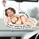 Gift For Couples, Gift For Wife, Gift For Girlfriend, Gift For Women, Funny, Old Couples - Custom Photo Drive Safe My Butt Would Be So Lonely Without You - Personalized Acrylic Car Hanger