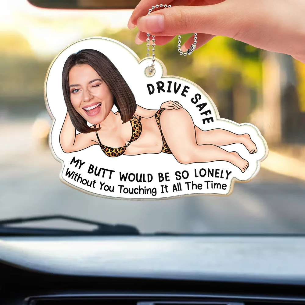 Gift For Couples, Gift For Wife, Gift For Girlfriend, Gift For Women, Funny, Old Couples - Custom Photo Drive Safe My Butt Would Be So Lonely Without You - Personalized Acrylic Car Hanger