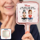Gift For Mother, Happy, Gift For Grandma, Gift For Sisters - I Am Who I Am Today Is A Reflection Of You - Personalized Handheld Mirror
