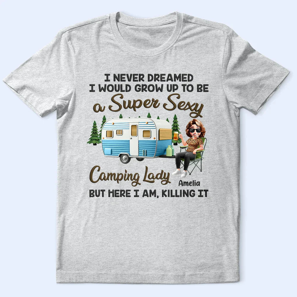 I Never Dreamed I'd Grow Up To Be A Super Sexy Camping Lady - Personalized T Shirt