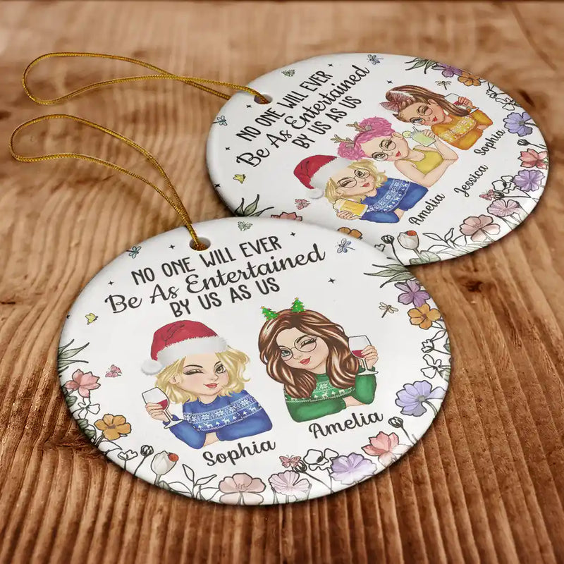 Gift For Bestie,Gift For Sisters,Gift For Women,Gifts For Colleagues,Funny,Christmas - No One Will Ever Be As Entertained By Us As Us Bestie - Personalized Circle Ceramic Ornament