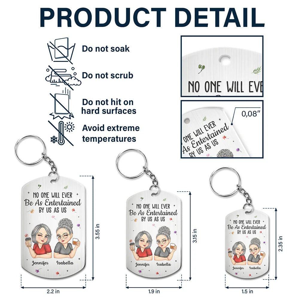 Gift For Bestie,Gifts For Colleagues,Gift For Sisters,Gift For Sibling,Happy - No One Will Ever Be As Entertained By Us As Us Bestie - Personalized Aluminum Keychain
