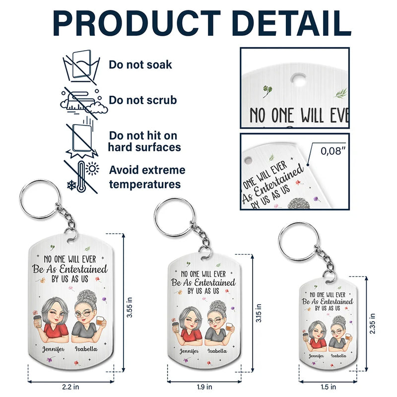 Gift For Bestie,Gifts For Colleagues,Gift For Sisters,Gift For Sibling,Happy - No One Will Ever Be As Entertained By Us As Us Bestie - Personalized Aluminum Keychain