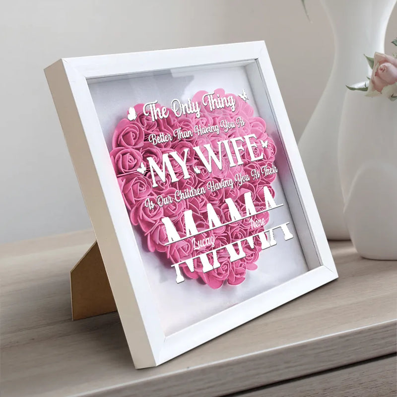Gift For Couples, Gift For Wife, Gift For Mother, Happy - The Only Thing Better Than Having You As My Wife - Personalized Flower Shadow Box