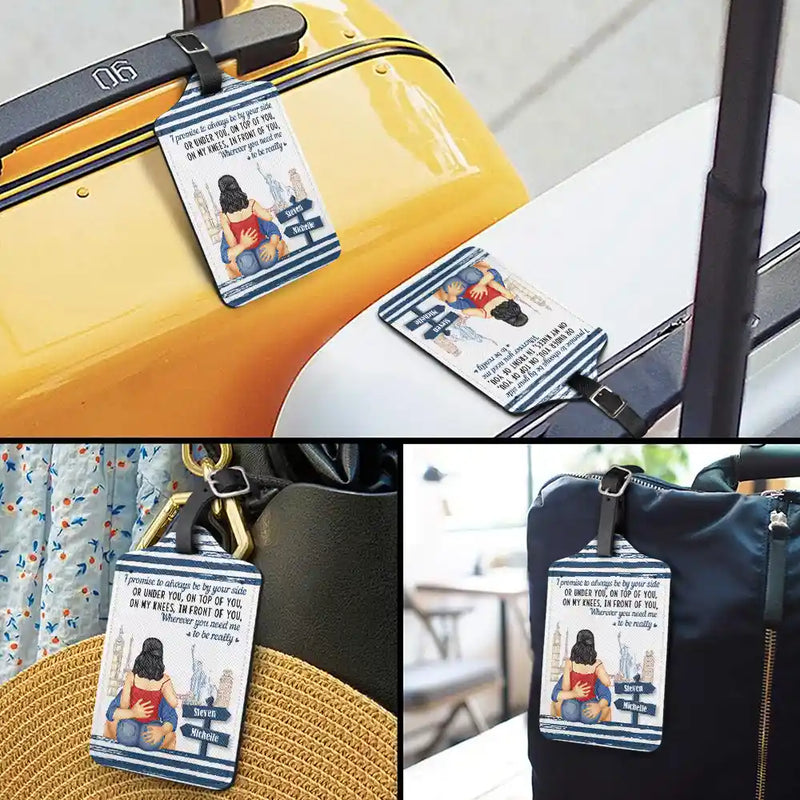 Gift For Couples,Funny - Wherever You Need Me I Promise To Always Be By Your Side - Personalized Luggage Tag